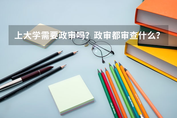 上大学需要政审吗？政审都审查什么？
