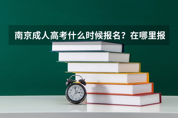 南京成人高考什么时候报名?在哪里报?