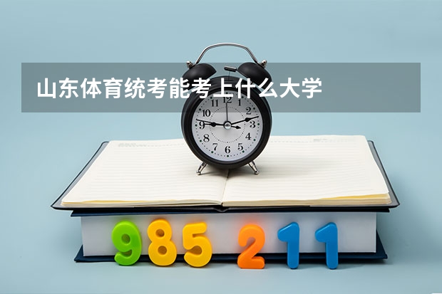 山东体育统考能考上什么大学