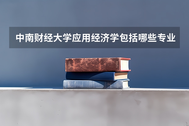 中南财经大学应用经济学包括哪些专业
