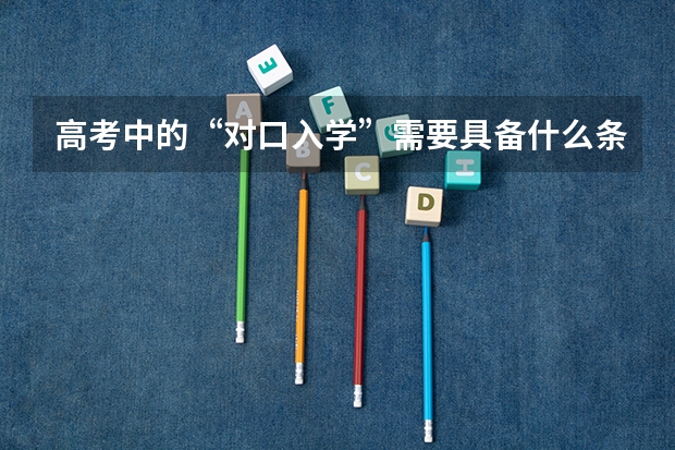高考中的“对口入学”需要具备什么条件?