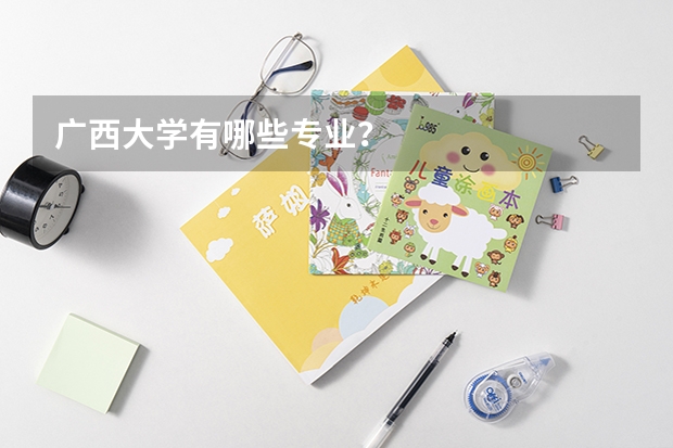 广西大学有哪些专业？
