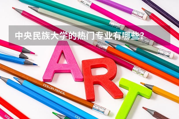 中央民族大学的热门专业有哪些？