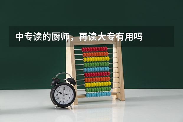 中专读的厨师，再读大专有用吗