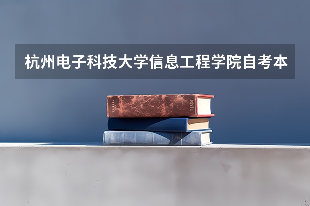 杭州电子科技大学信息工程学院自考本科怎么样？有用吗？