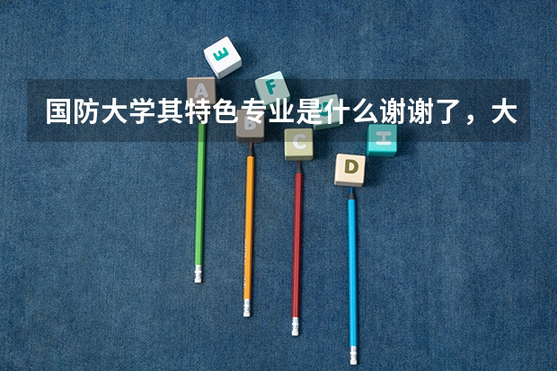 国防大学其特色专业是什么谢谢了，大神帮忙啊