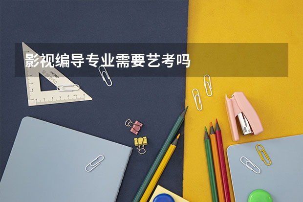 影视编导专业需要艺考吗