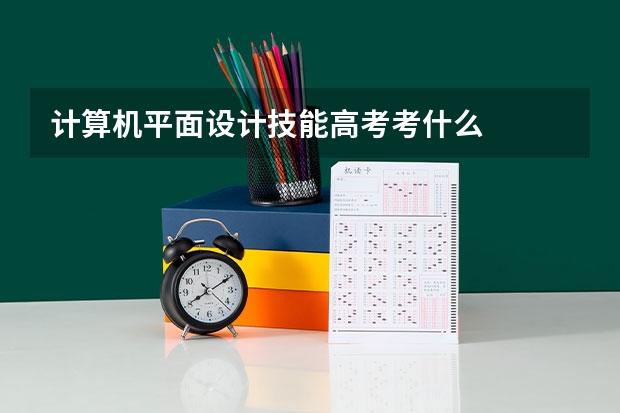计算机平面设计技能高考考什么