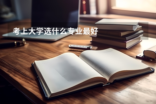 考上大学选什么专业最好