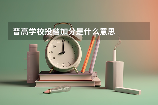 普高学校投档加分是什么意思