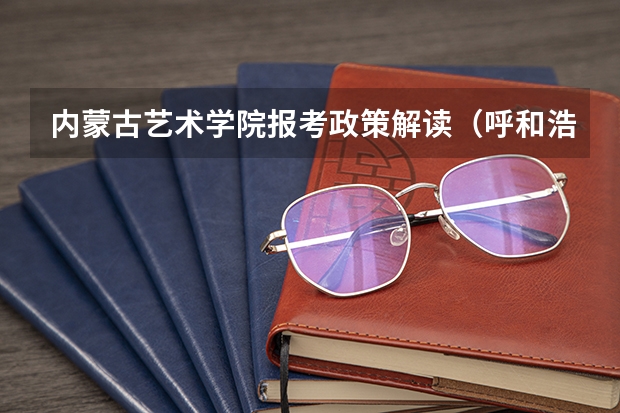 内蒙古艺术学院报考政策解读(呼和浩特市高考加分条件)