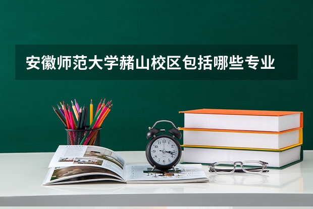 安徽师范大学赭山校区包括哪些专业