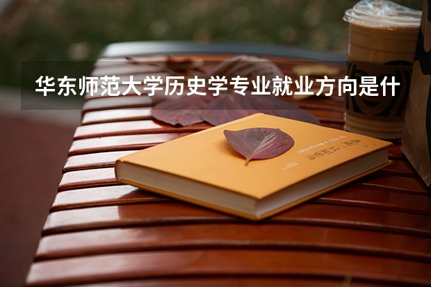 华东师范大学历史学专业就业方向是什么?