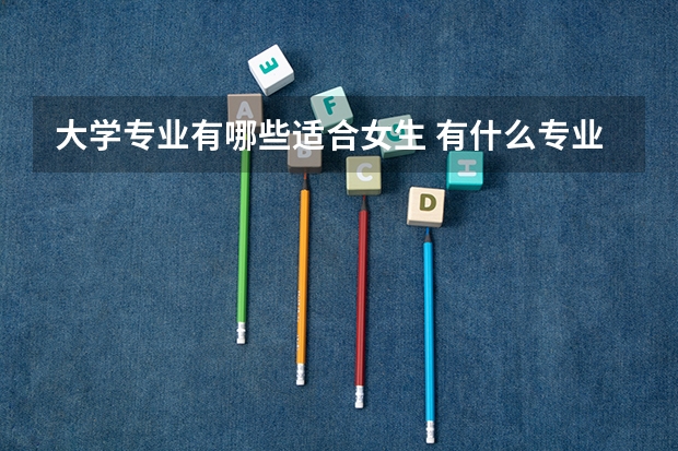 大学专业有哪些适合女生 有什么专业
