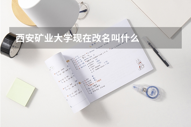 西安矿业大学现在改名叫什么