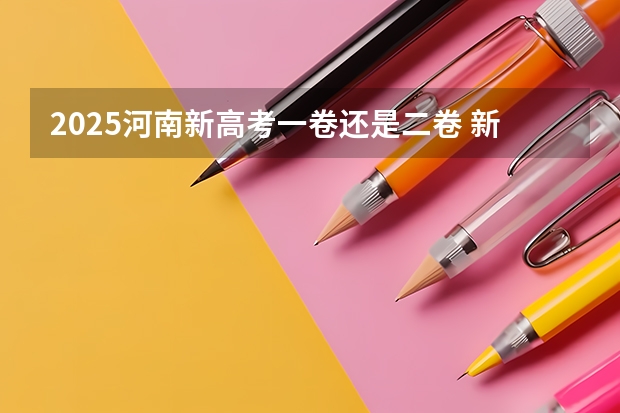 2025河南新高考一卷还是二卷 新疆2025年是新高考还是老高考