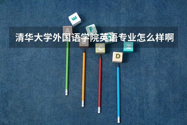 清华大学外国语学院英语专业怎么样啊~~~?