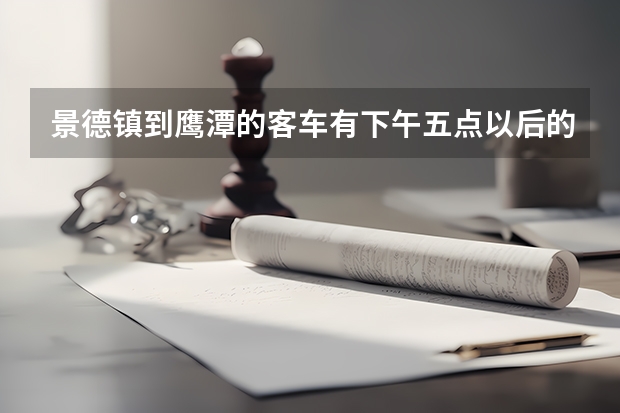 景德镇到鹰潭的客车有下午五点以后的吗？