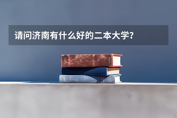 请问济南有什么好的二本大学？