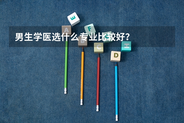 男生学医选什么专业比较好?
