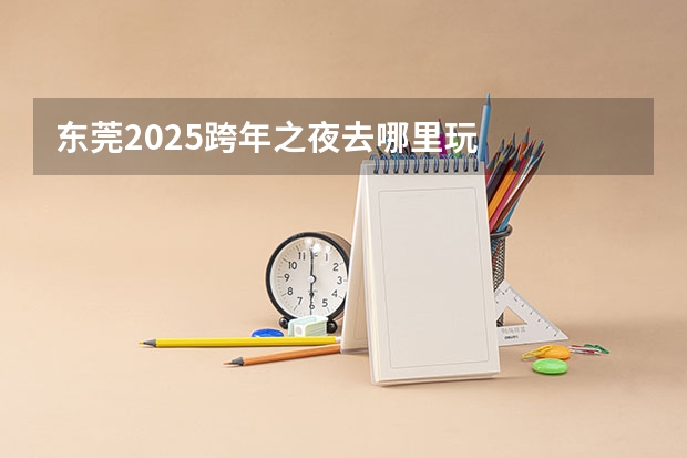 东莞2025跨年之夜去哪里玩