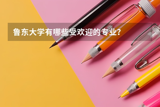 鲁东大学有哪些受欢迎的专业？