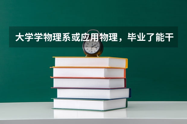大学学物理系或应用物理，毕业了能干什么啊，好找工作吗？