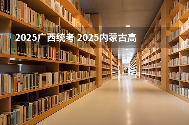 2025广西统考 2025内蒙古高考是3+3还是3+1+2模式?