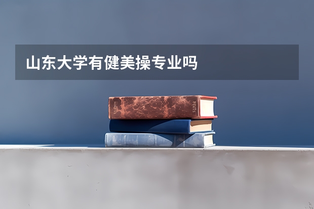 山东大学有健美操专业吗