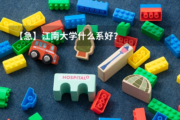【急】江南大学什么系好？