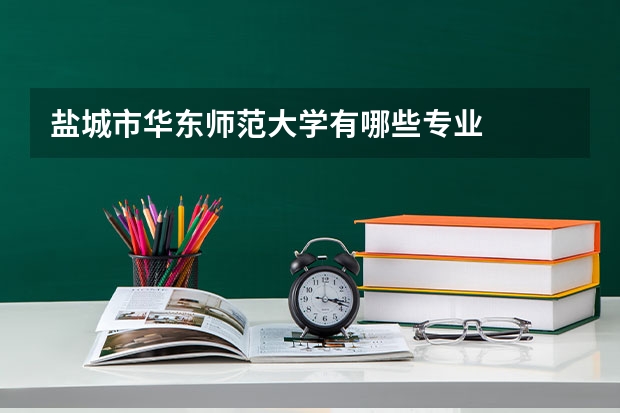 盐城市华东师范大学有哪些专业