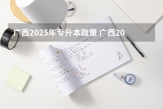 广西2025年专升本政策 广西2025年统招专升本有那些医学院校