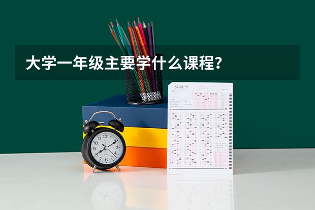 大学一年级主要学什么课程？
