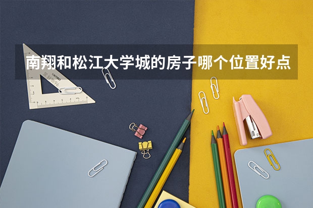 南翔和松江大学城的房子哪个位置好点？