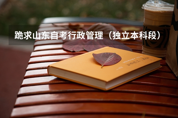 跪求山东自考行政管理（独立本科段）需要考试的科目有什么？？