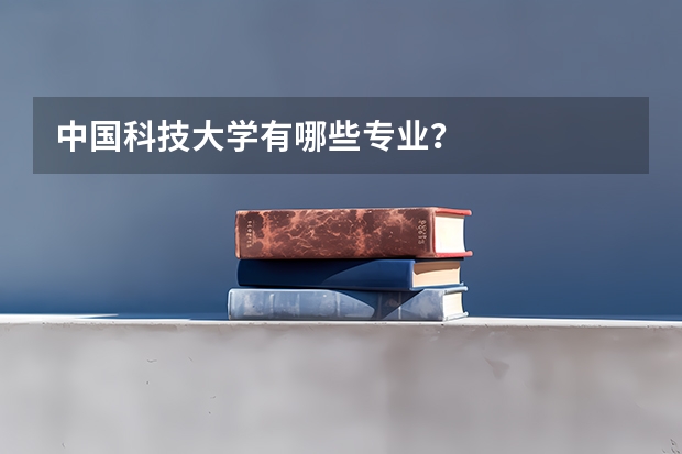 中国科技大学有哪些专业？
