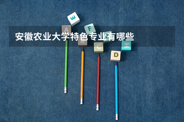 安徽农业大学特色专业有哪些