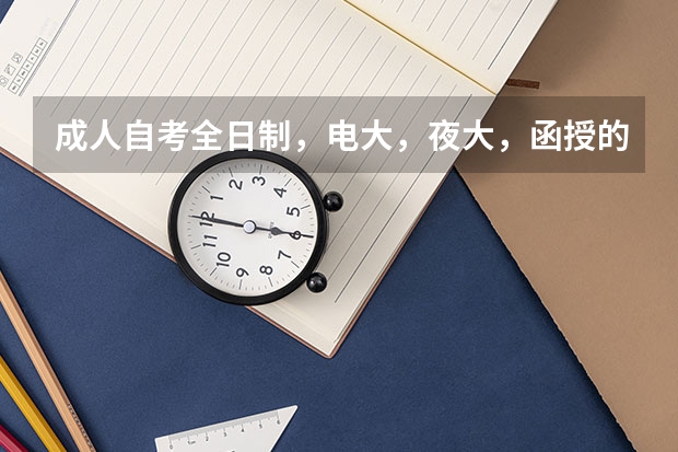 成人自考全日制,电大,夜大,函授的毕业证有什么区别