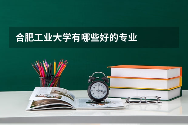 合肥工业大学有哪些好的专业
