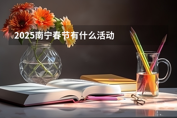2025南宁春节有什么活动