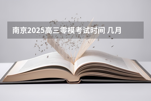 南京2025高三零模考试时间 几月几号考试 2025年8省联考是哪8省