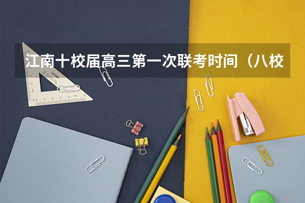 江南十校届高三第一次联考时间（八校联考是哪八所高中？）