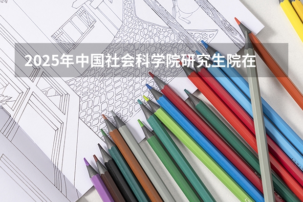 2025年中国社会科学院研究生院在职研究生招生专业汇总!好考吗?怎么样?