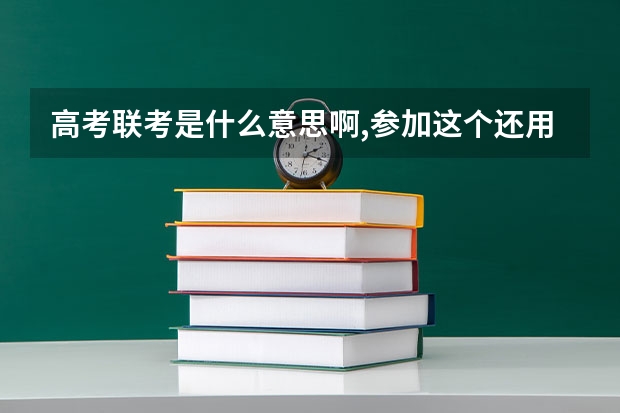 高考联考是什么意思啊,参加这个还用再参加7月份的高考吗?