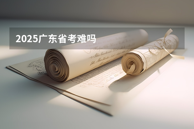 2025广东省考难吗