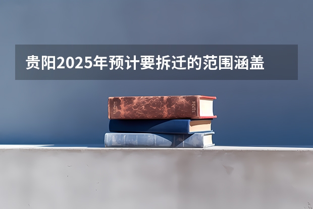 贵阳2025年预计要拆迁的范围涵盖哪些区域
