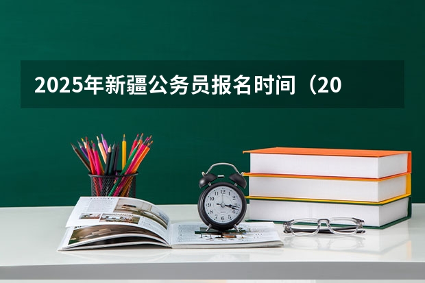 2025年新疆公务员报名时间（2025年新疆节日放假时间表）