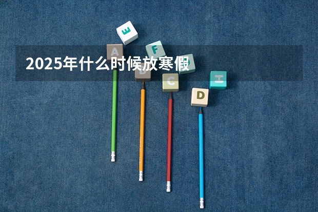 2025年什么时候放寒假