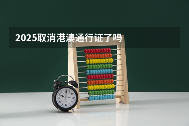2025取消港澳通行证了吗
