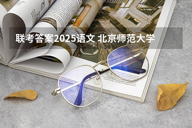 联考答案2025语文 北京师范大学学科教学（语文）专业2025考研招生报考解读